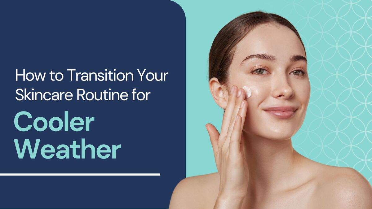 How to Transition Your Skincare Routine for Cooler Weather